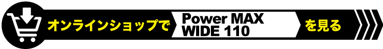 Power MAX WIDE 110
